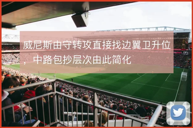 威尼斯由守转攻直接找边翼卫升位，中路包抄层次由此简化