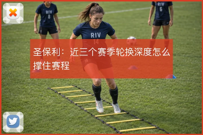 圣保利：近三个赛季轮换深度怎么撑住赛程