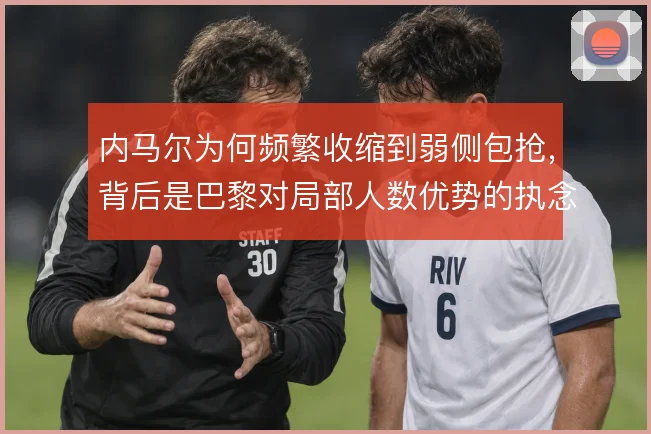 内马尔为何频繁收缩到弱侧包抢,背后是巴黎对局部人数优势的执念