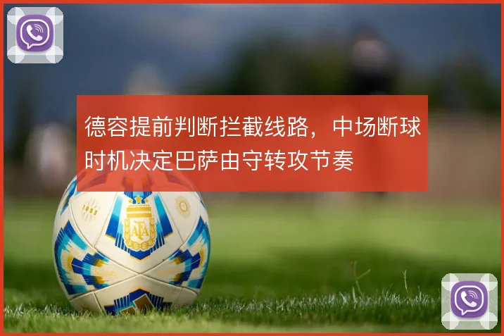 德容提前判断拦截线路，中场断球时机决定巴萨由守转攻节奏